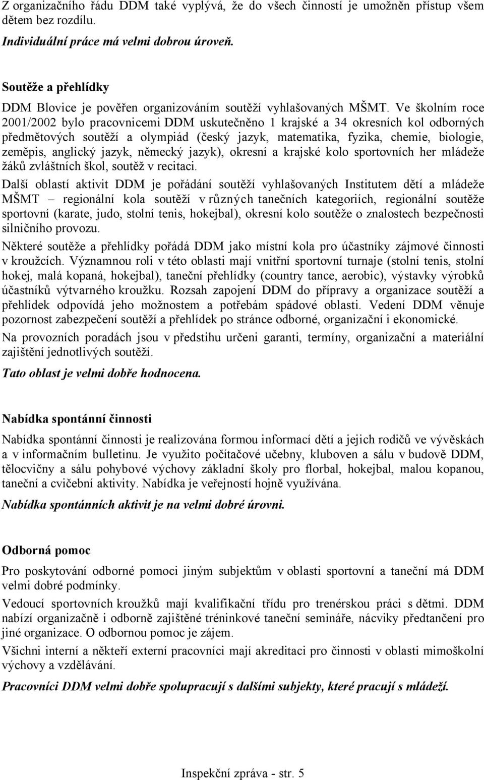 Ve školním roce 2001/2002 bylo pracovnicemi DDM uskutečněno 1 krajské a 34 okresních kol odborných předmětových soutěží a olympiád (český jazyk, matematika, fyzika, chemie, biologie, zeměpis,