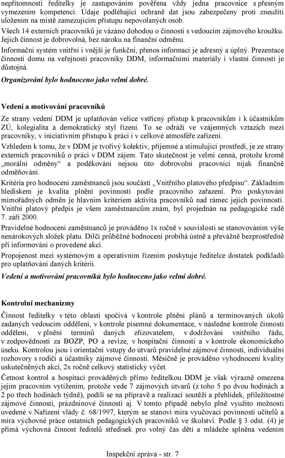 Všech 14 externích pracovníků je vázáno dohodou o činnosti s vedoucím zájmového kroužku. Jejich činnost je dobrovolná, bez nároku na finanční odměnu.