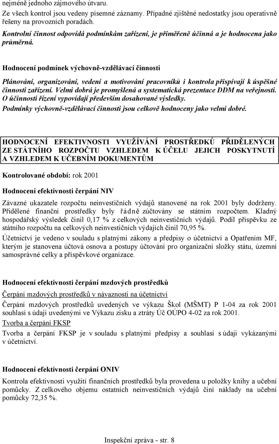 Hodnocení podmínek výchovně-vzdělávací činnosti Plánování, organizování, vedení a motivování pracovníků i kontrola přispívají kúspěšné činnosti zařízení.