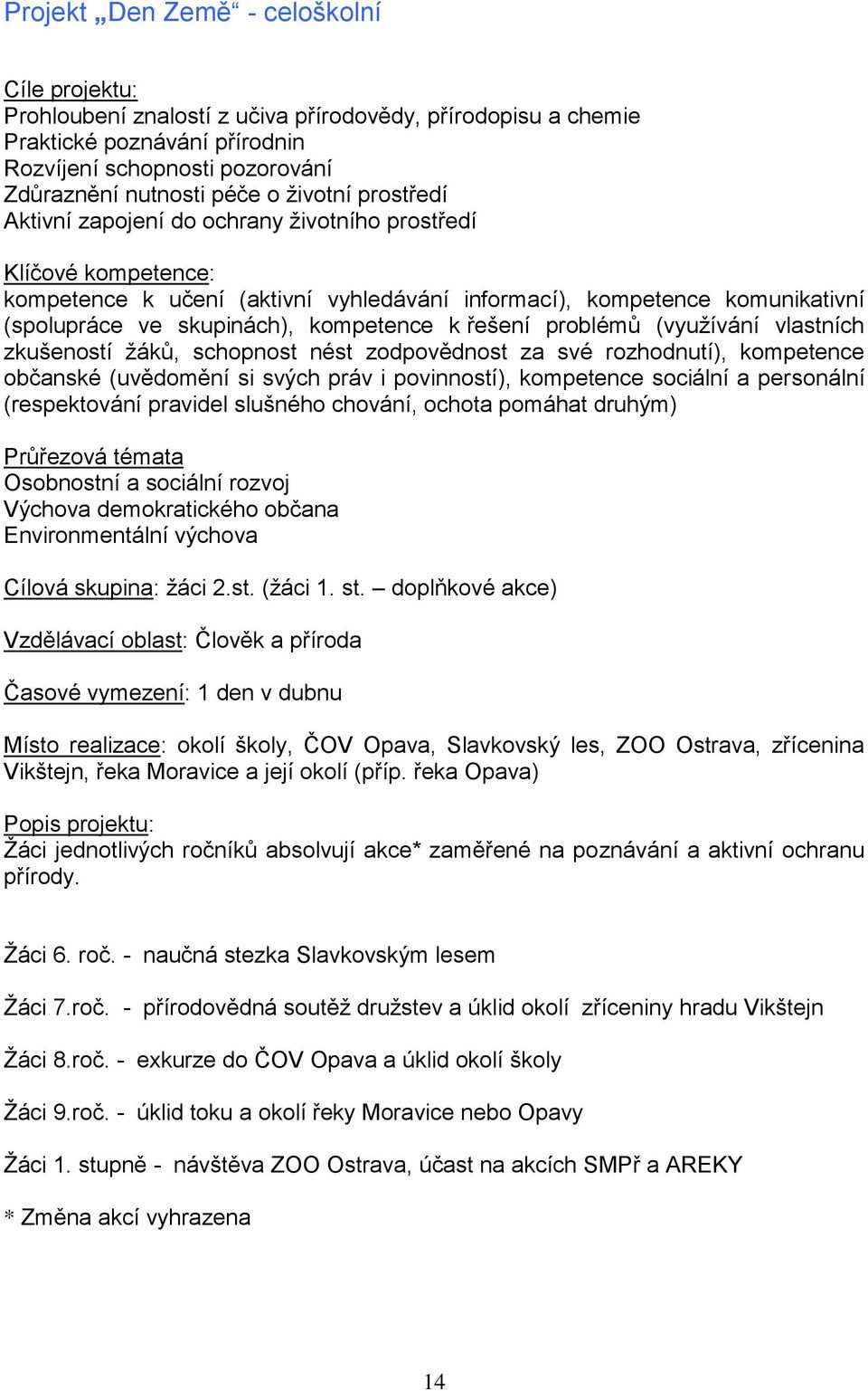 kompetence k řešení problémů (vyuţívání vlastních zkušeností ţáků, schopnost nést zodpovědnost za své rozhodnutí), kompetence občanské (uvědomění si svých práv i povinností), kompetence sociální a