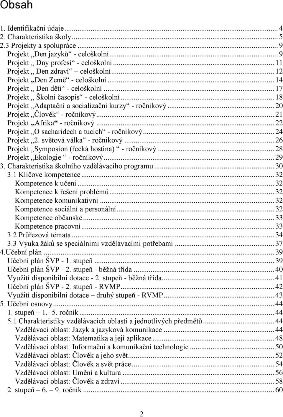 .. 20 Projekt Člověk - ročníkový... 21 Projekt Afrika - ročníkový... 22 Projekt O sacharidech a tucích - ročníkový... 24 Projekt 2. světová válka - ročníkový.