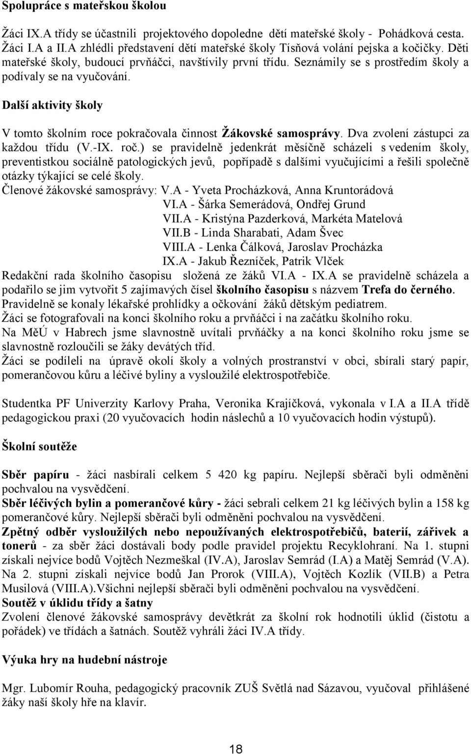 Další aktivity školy V tomto školním roce pokračovala činnost Žákovské samosprávy. Dva zvolení zástupci za každou třídu (V.-IX. roč.