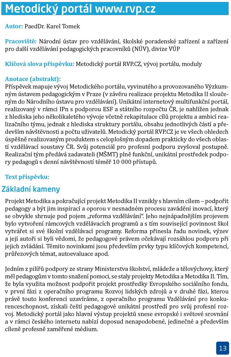 RVP.CZ, vývoj portálu, moduly Anotace (abstrakt): Příspěvek mapuje vývoj Metodického portálu, vyvinutého a provozovaného Výzkumným ústavem pedagogickým v Praze (v závěru realizace projektu Metodika