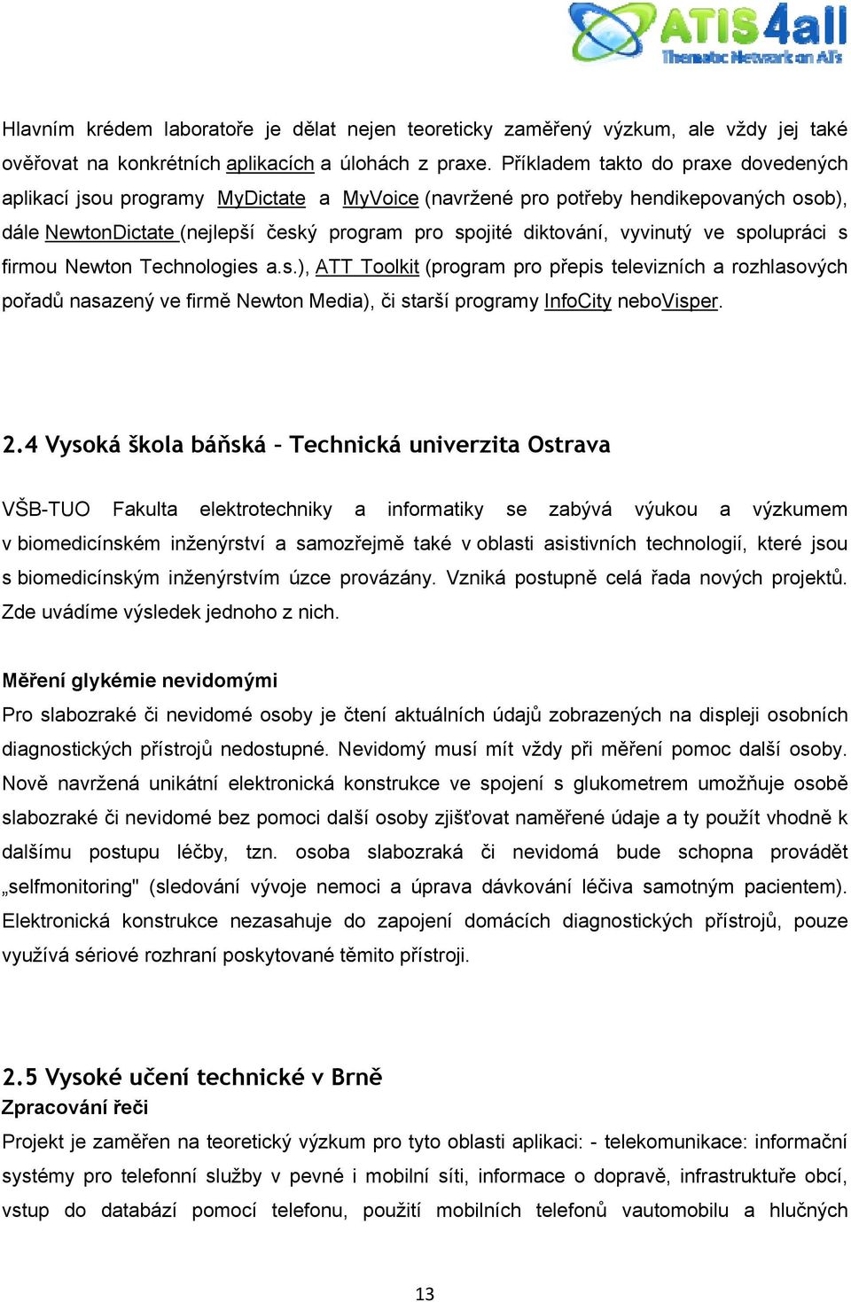 ve spolupráci s firmou Newton Technologies a.s.), ATT Toolkit (program pro přepis televizních a rozhlasových pořadů nasazený ve firmě Newton Media), či starší programy InfoCity nebovisper. 2.