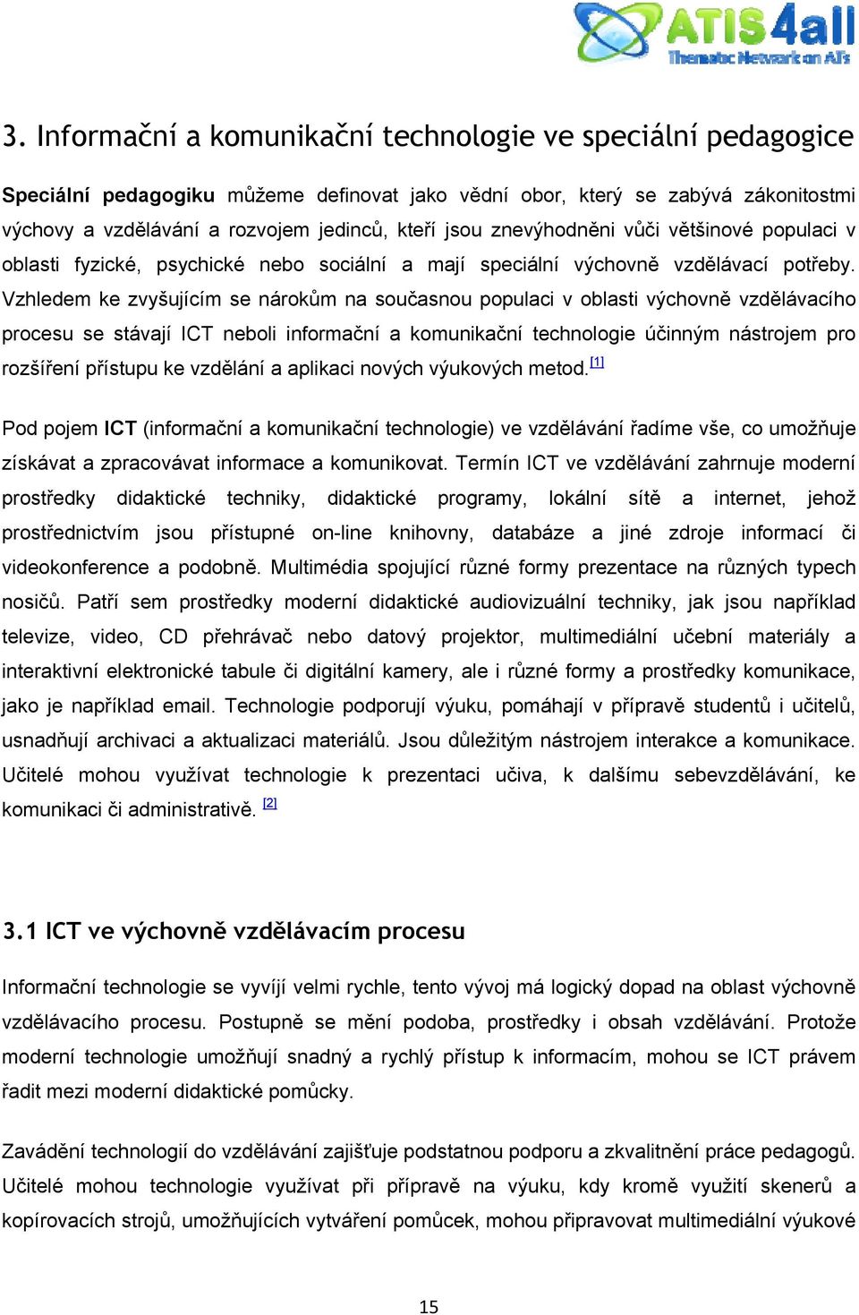 Vzhledem ke zvyšujícím se nárokům na současnou populaci v oblasti výchovně vzdělávacího procesu se stávají ICT neboli informační a komunikační technologie účinným nástrojem pro rozšíření přístupu ke