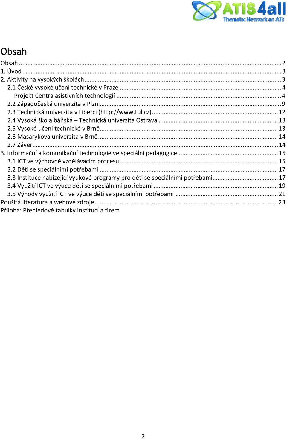 7 Závěr...14 3. Informační a komunikační technologie ve speciální pedagogice...15 3.1 ICT ve výchovně vzdělávacím procesu...15 3.2 Děti se speciálními potřebami...17 3.