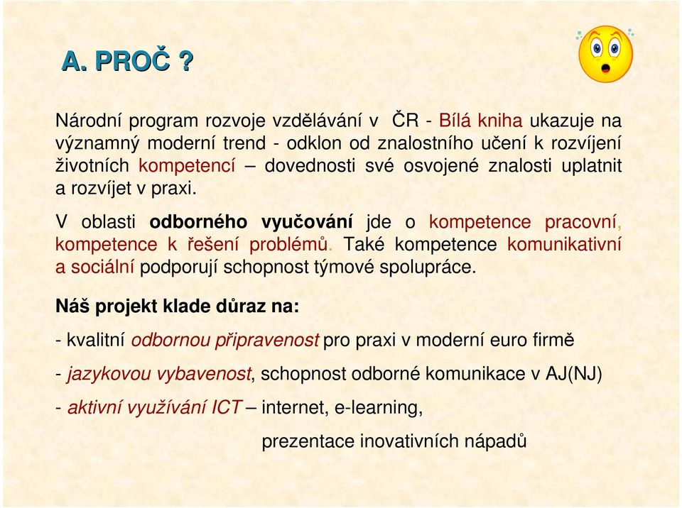 dovednosti své osvojené znalosti uplatnit a rozvíjet v praxi. V oblasti odborného vyučování jde o kompetence pracovní, kompetence k řešení problémů.