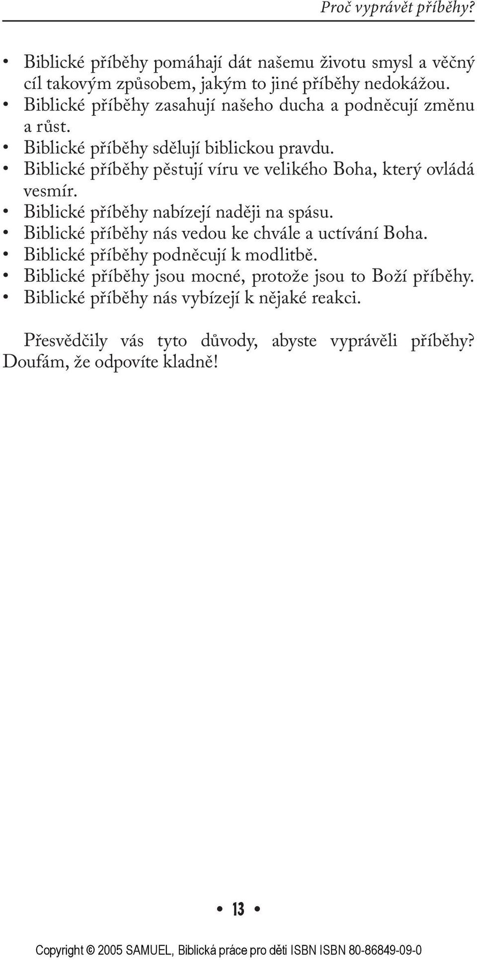 Biblické příběhy pěstují víru ve velikého Boha, který ovládá vesmír. Biblické příběhy nabízejí naději na spásu.