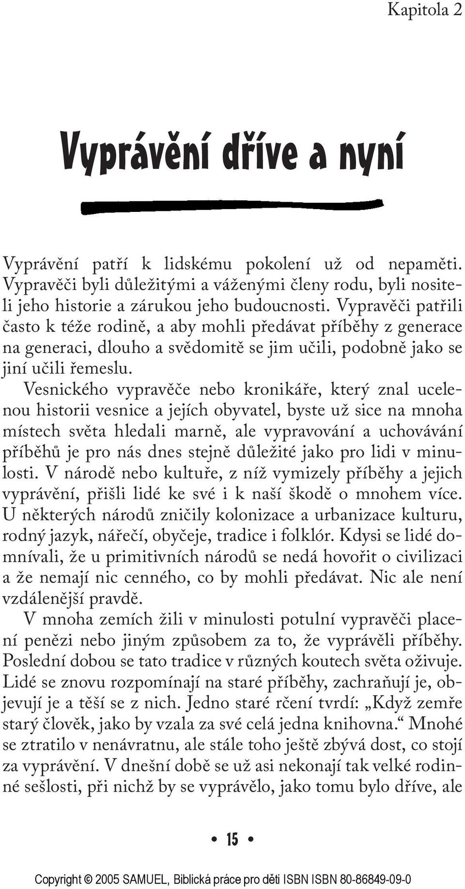 Vesnického vypravěče nebo kronikáře, který znal ucelenou historii vesnice a jejích obyvatel, byste už sice na mnoha místech světa hledali marně, ale vypravování a uchovávání příběhů je pro nás dnes