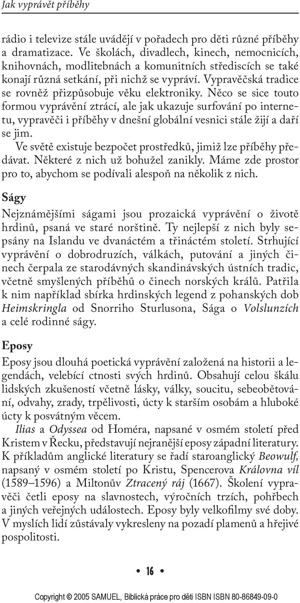 Vypravěčská tradice se rovněž přizpůsobuje věku elektroniky.