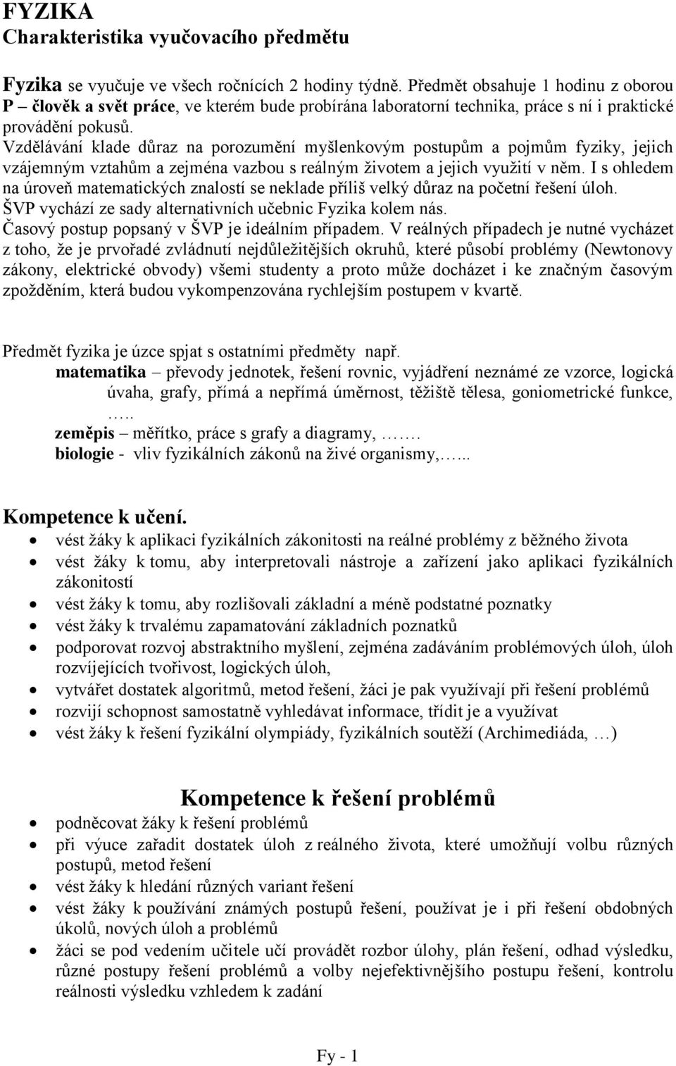 Vzdělávání klade důraz na porozumění myšlenkovým postupům a pojmům fyziky, jejich vzájemným vztahům a zejména vazbou s reálným životem a jejich využití v něm.