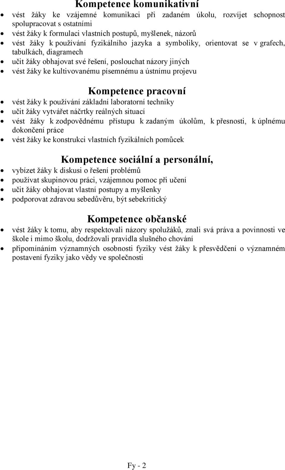 projevu Kompetence pracovní vést žáky k používání základní laboratorní techniky učit žáky vytvářet náčrtky reálných situací vést žáky k zodpovědnému přístupu k zadaným úkolům, k přesnosti, k úplnému