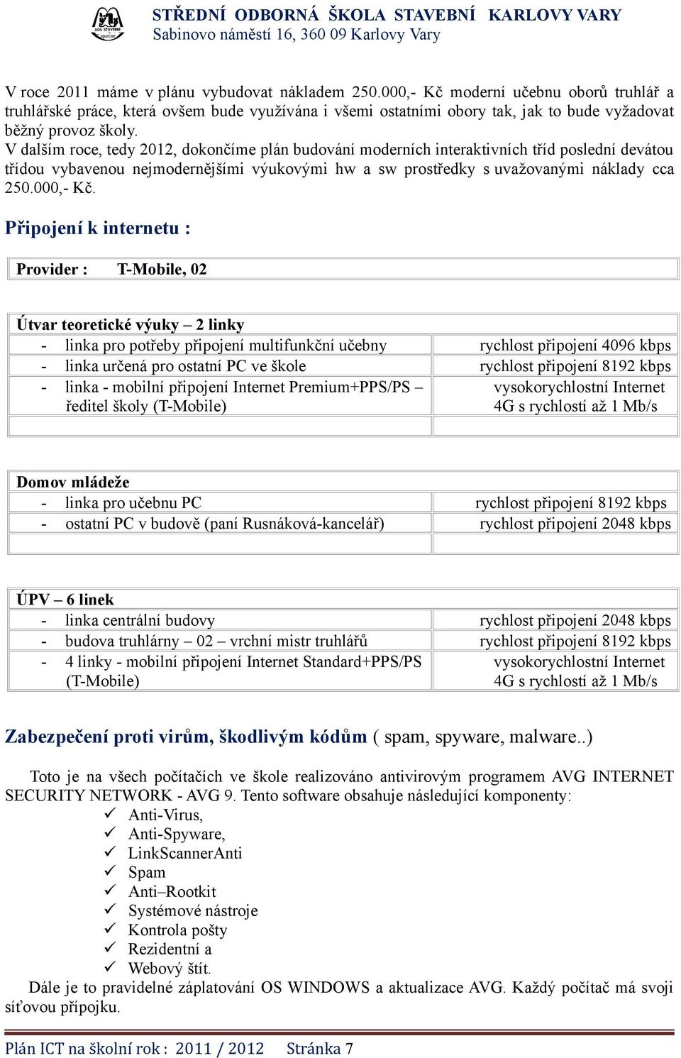 V dalším roce, tedy 2012, dokončíme plán budování moderních interaktivních tříd poslední devátou třídou vybavenou nejmodernějšími výukovými hw a sw prostředky s uvažovanými náklady cca 250.000,- Kč.