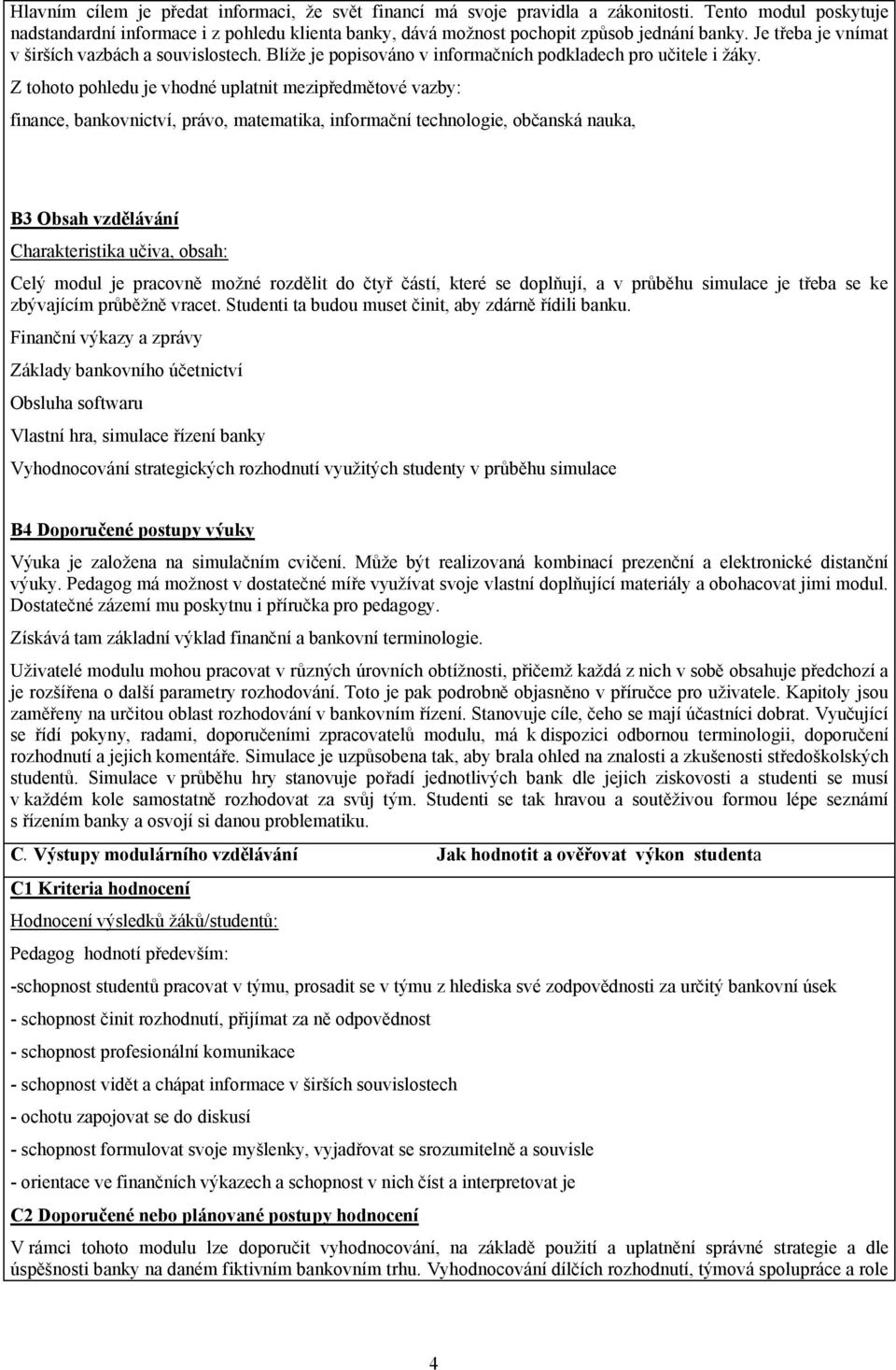 Z tohoto pohledu je vhodné uplatnit mezipředmětové vazby: finance, bankovnictví, právo, matematika, informační technologie, občanská nauka, B3 Obsah vzdělávání Charakteristika učiva, obsah: Celý