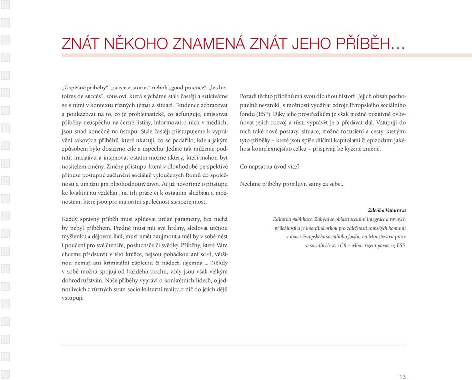 Stále častěji přistupujeme k vyprávění takových příběhů, které ukazují, co se podařilo, kde a jakým způsobem bylo dosaženo cíle a úspěchu.