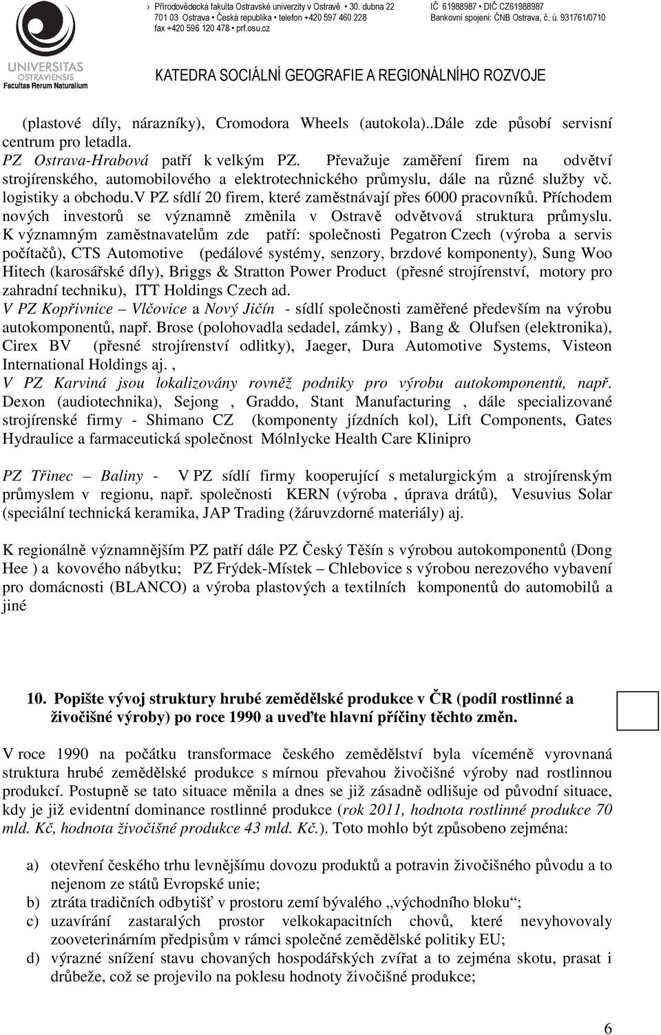 v PZ sídlí 20 firem, které zaměstnávají přes 6000 pracovníků. Příchodem nových investorů se významně změnila v Ostravě odvětvová struktura průmyslu.