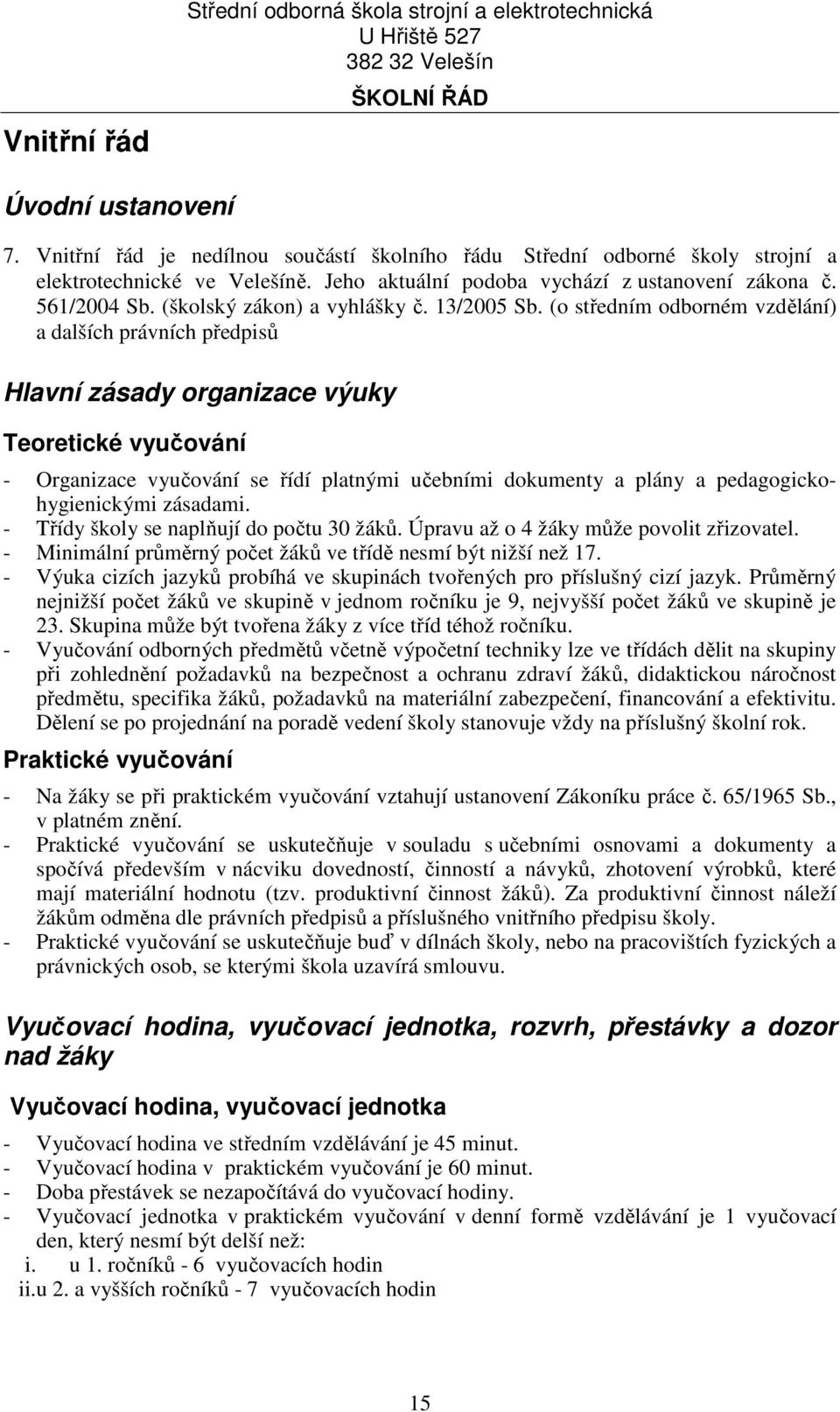 (o středním odborném vzdělání) a dalších právních předpisů Hlavní zásady organizace výuky Teoretické vyučování - Organizace vyučování se řídí platnými učebními dokumenty a plány a