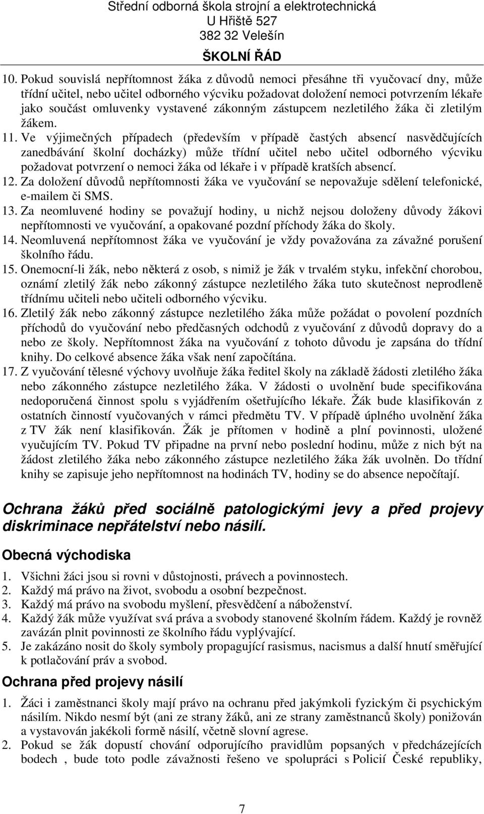 Ve výjimečných případech (především v případě častých absencí nasvědčujících zanedbávání školní docházky) může třídní učitel nebo učitel odborného výcviku požadovat potvrzení o nemoci žáka od lékaře