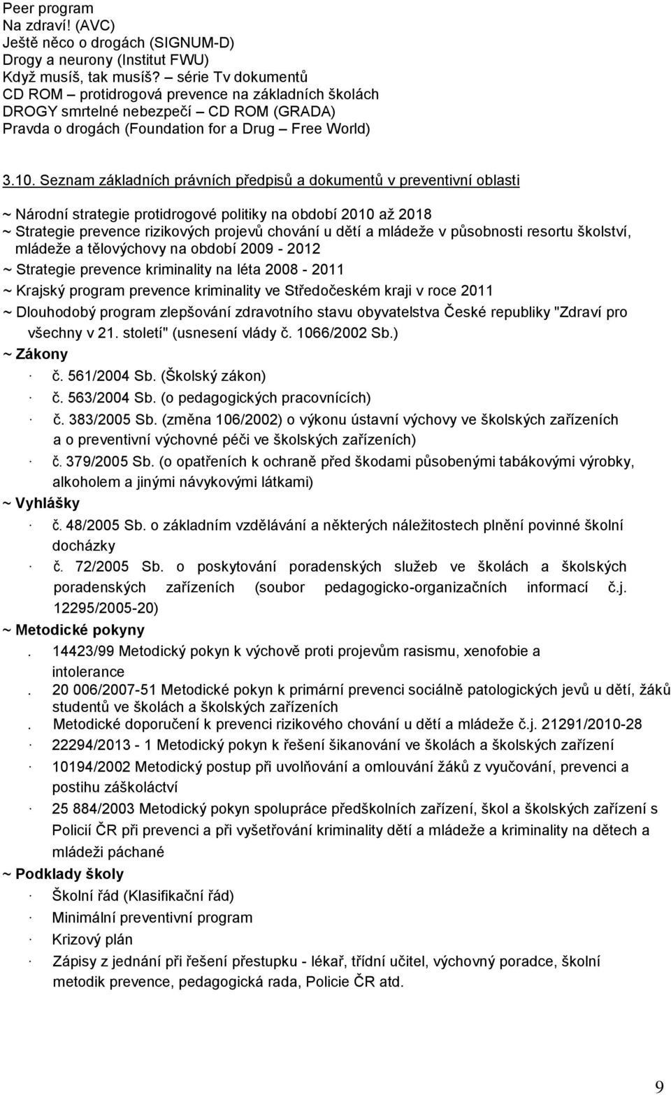 Seznam základních právních předpisů a dokumentů v preventivní oblasti ~ Národní strategie protidrogové politiky na období 2010 až 2018 ~ Strategie prevence rizikových projevů chování u dětí a mládeže