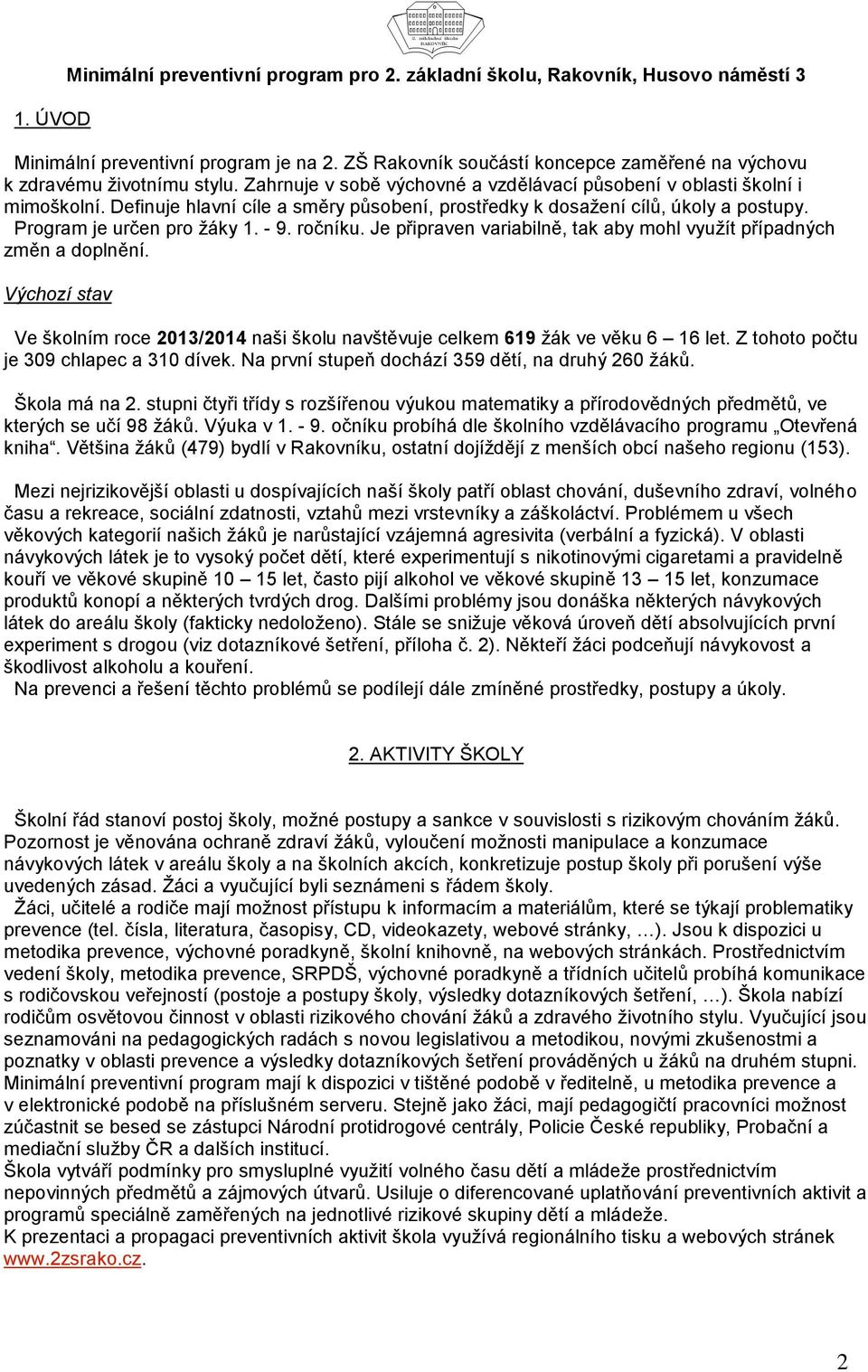 Definuje hlavní cíle a směry působení, prostředky k dosažení cílů, úkoly a postupy. Program je určen pro žáky 1. - 9. ročníku. Je připraven variabilně, tak aby mohl využít případných změn a doplnění.