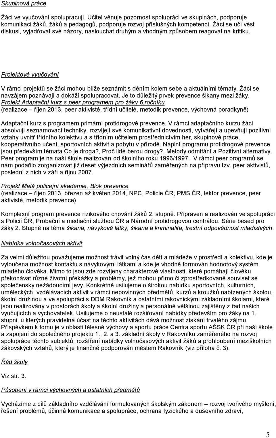 Projektové vyučování V rámci projektů se žáci mohou blíže seznámit s děním kolem sebe a aktuálními tématy. Žáci se navzájem poznávají a dokáží spolupracovat.