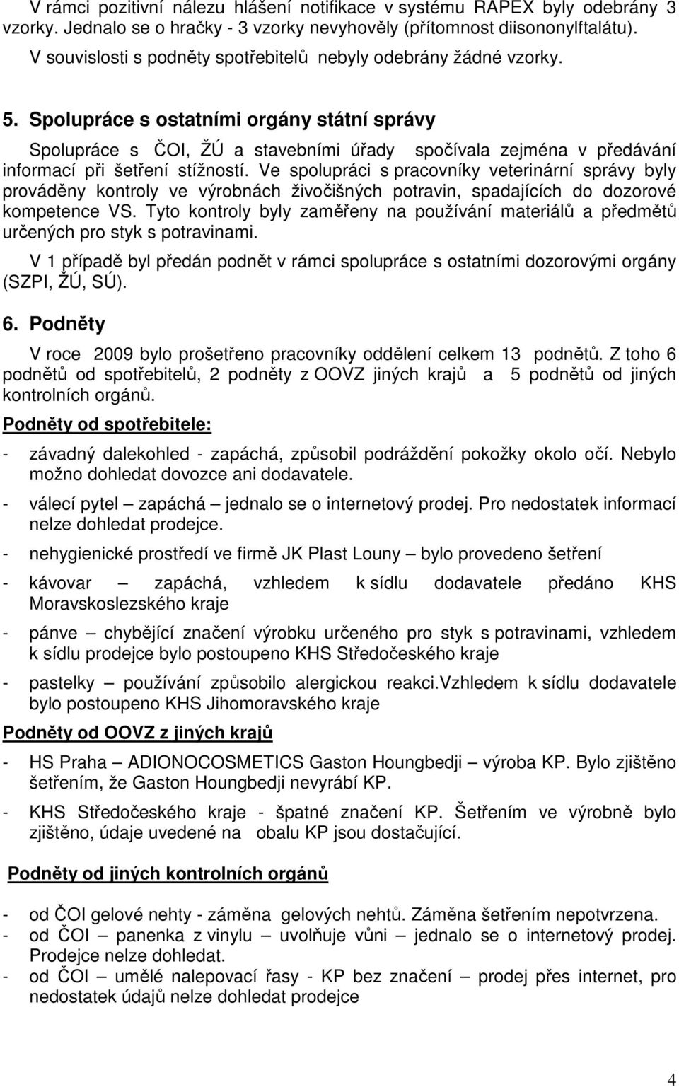 Spolupráce s ostatními orgány státní správy Spolupráce s ČOI, ŽÚ a stavebními úřady spočívala zejména v předávání informací při šetření stížností.