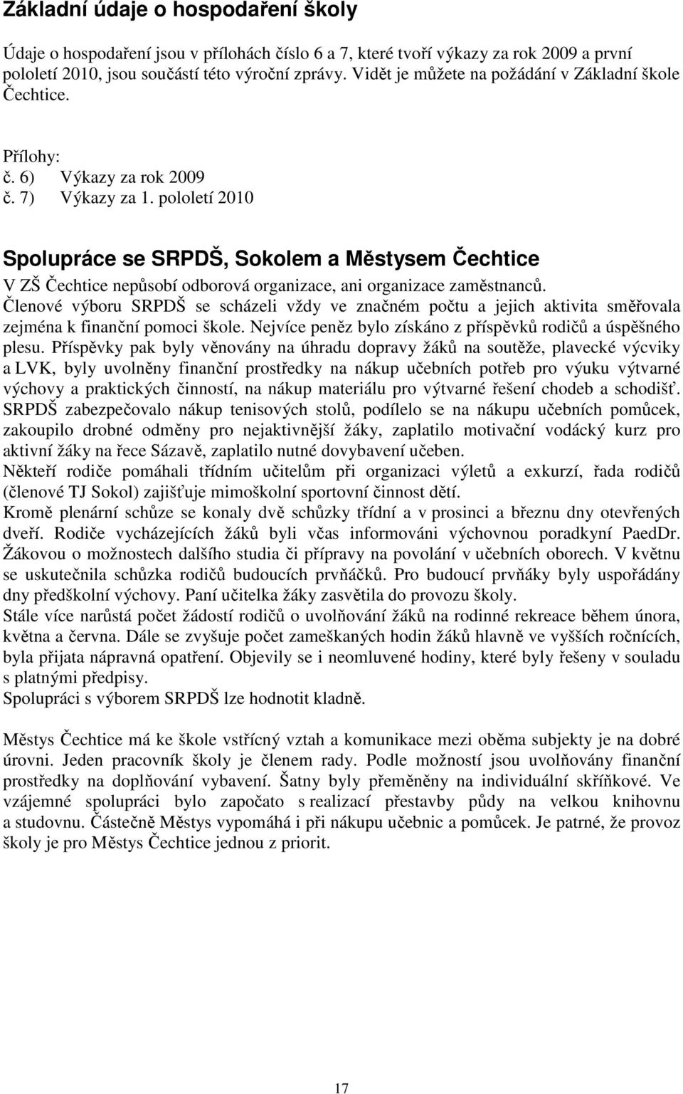 pololetí 2010 Spolupráce se SRPDŠ, Sokolem a Městysem Čechtice V ZŠ Čechtice nepůsobí odborová organizace, ani organizace zaměstnanců.