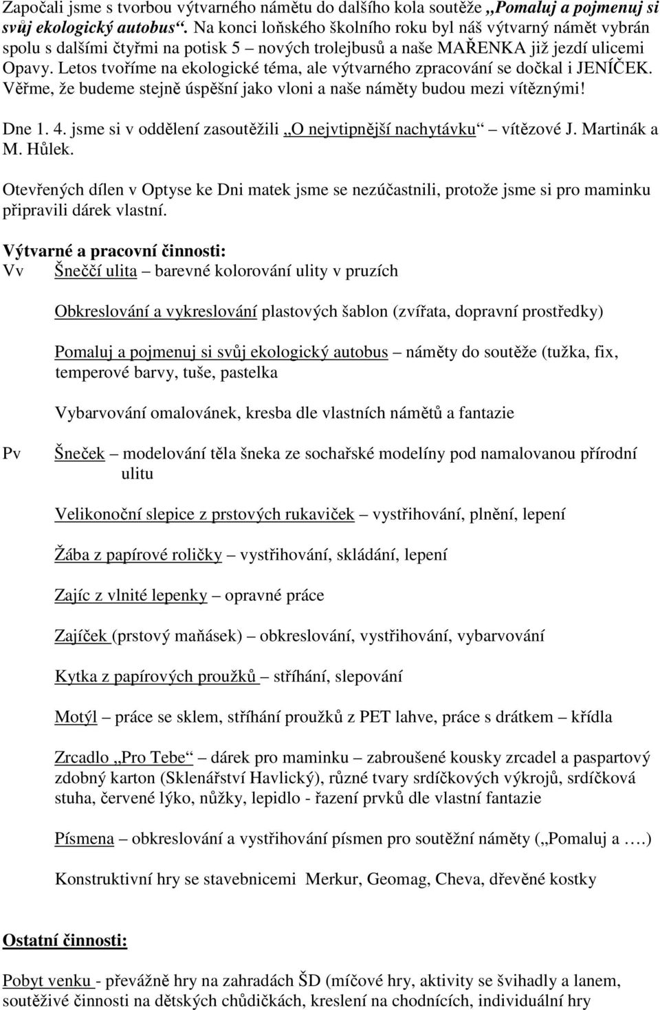 Letos tvoříme na ekologické téma, ale výtvarného zpracování se dočkal i JENÍČEK. Věřme, že budeme stejně úspěšní jako vloni a naše náměty budou mezi vítěznými! Dne 1. 4.