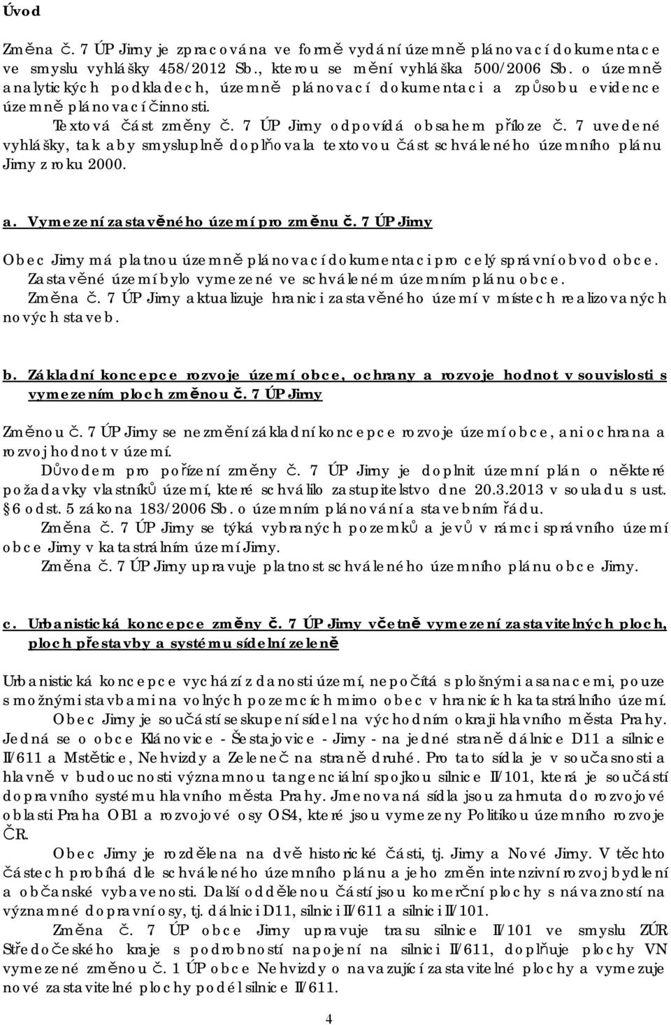 7 uvedené vyhlášky, tak aby smysluplně doplňovala textovou část schváleného územního plánu Jirny z roku 2000. a. Vymezení zastavěného území pro změnu č.