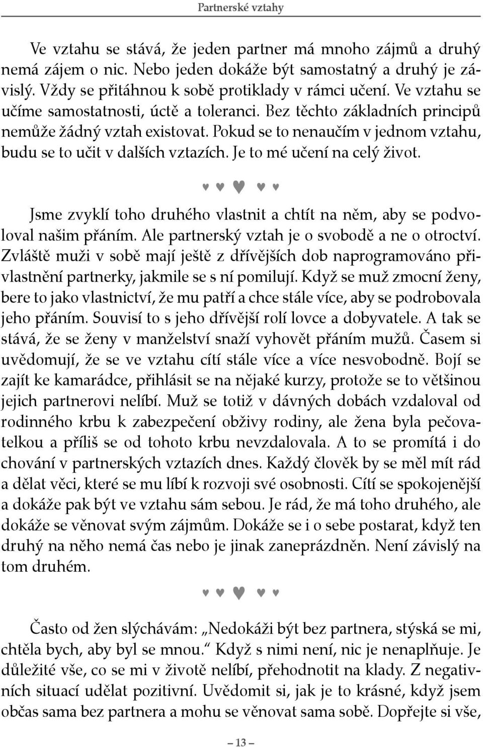 Je to mé učení na celý život. Jsme zvyklí toho druhého vlastnit a chtít na něm, aby se podvoloval našim přáním. Ale partnerský vztah je o svobodě a ne o otroctví.