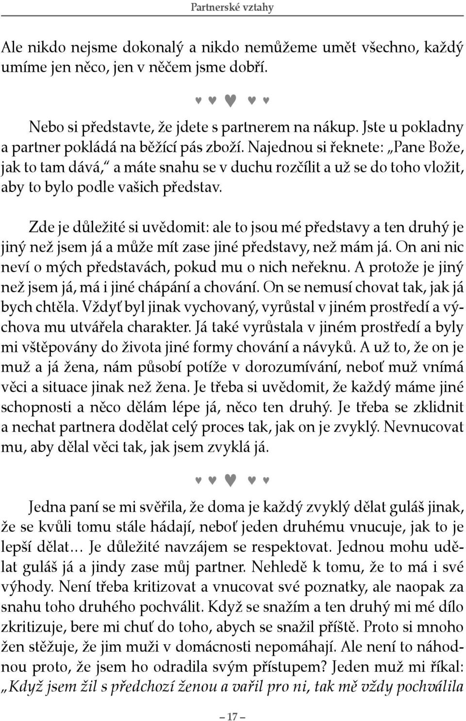 Zde je důležité si uvědomit: ale to jsou mé představy a ten druhý je jiný než jsem já a může mít zase jiné představy, než mám já. On ani nic neví o mých představách, pokud mu o nich neřeknu.