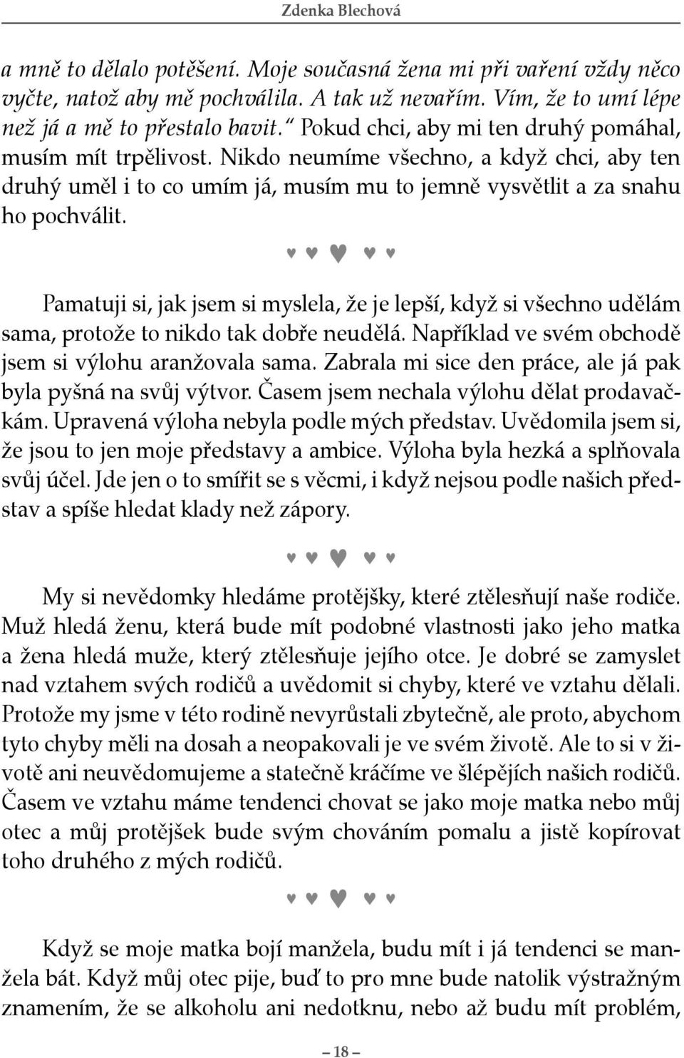 Pamatuji si, jak jsem si myslela, že je lepší, když si všechno udělám sama, protože to nikdo tak dobře neudělá. Například ve svém obchodě jsem si výlohu aranžovala sama.