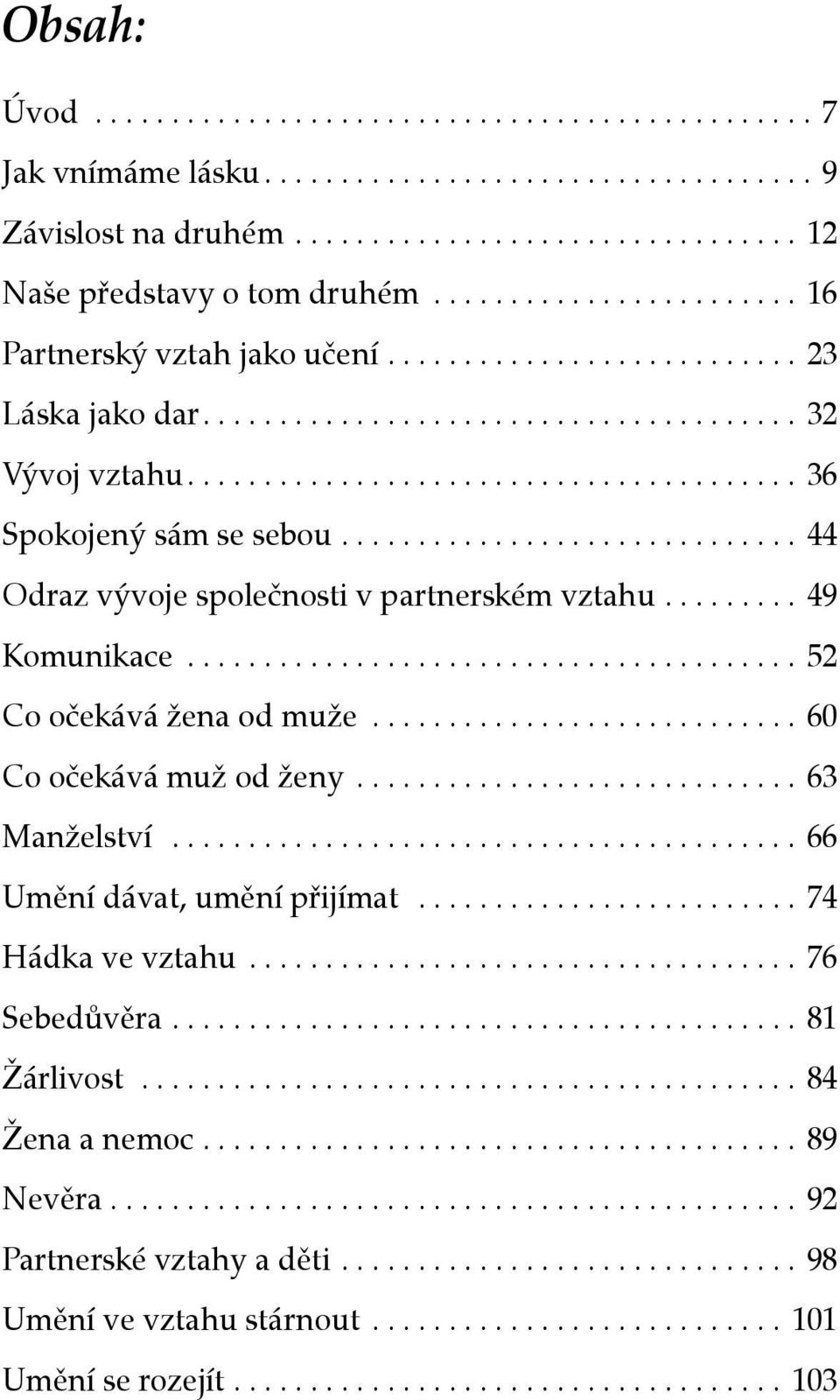 ............................. 44 Odraz vývoje společnosti v partnerském vztahu......... 49 Komunikace........................................ 52 Co očekává žena od muže............................ 60 Co očekává muž od ženy.