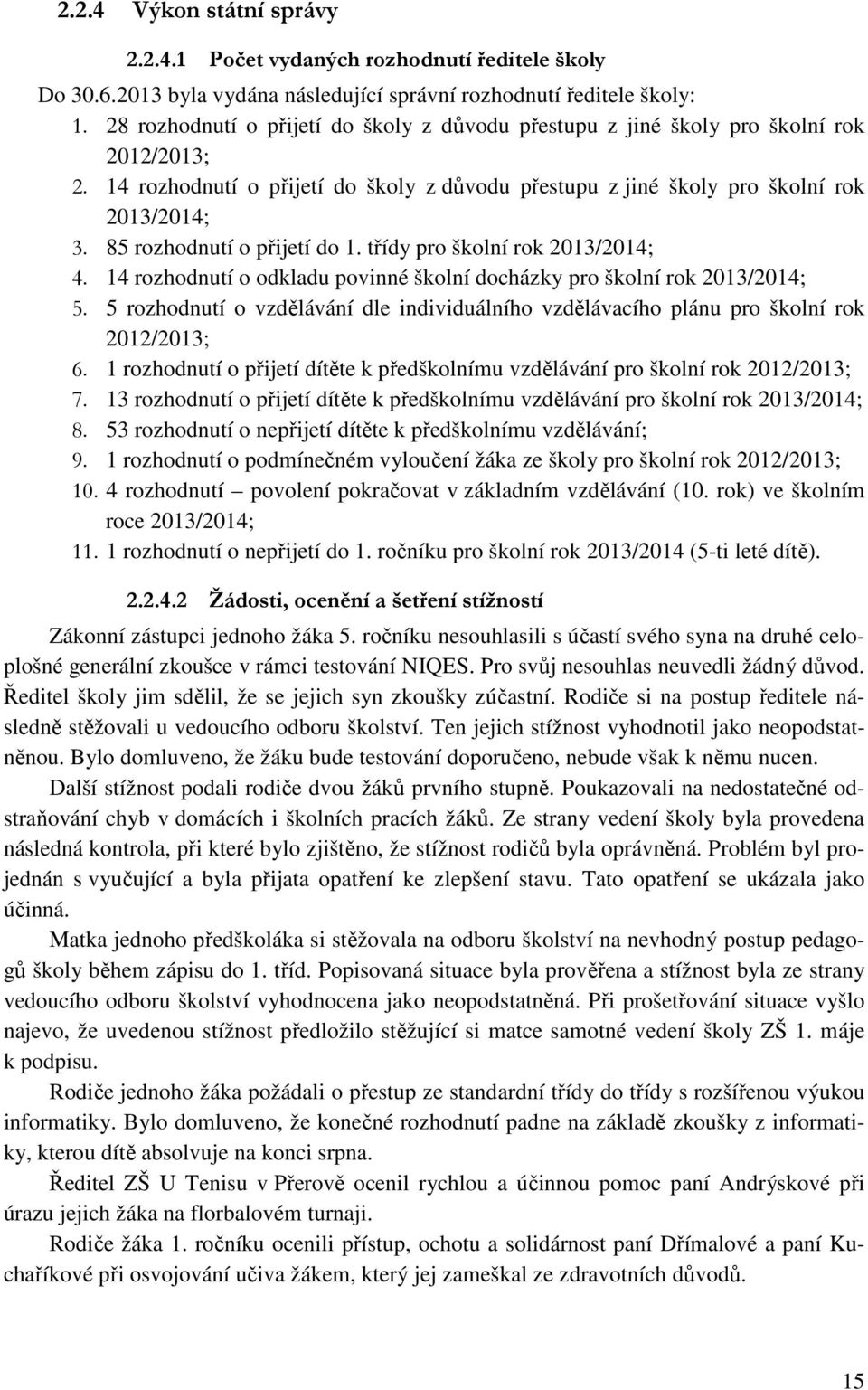 85 rozhodnutí o přijetí do 1. třídy pro školní rok 2013/2014; 4. 14 rozhodnutí o odkladu povinné školní docházky pro školní rok 2013/2014; 5.