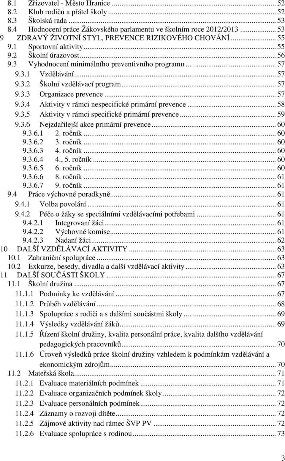 .. 57 9.3.3 Organizace prevence... 57 9.3.4 Aktivity v rámci nespecifické primární prevence... 58 9.3.5 Aktivity v rámci specifické primární prevence... 59 9.3.6 Nejzdařilejší akce primární prevence.