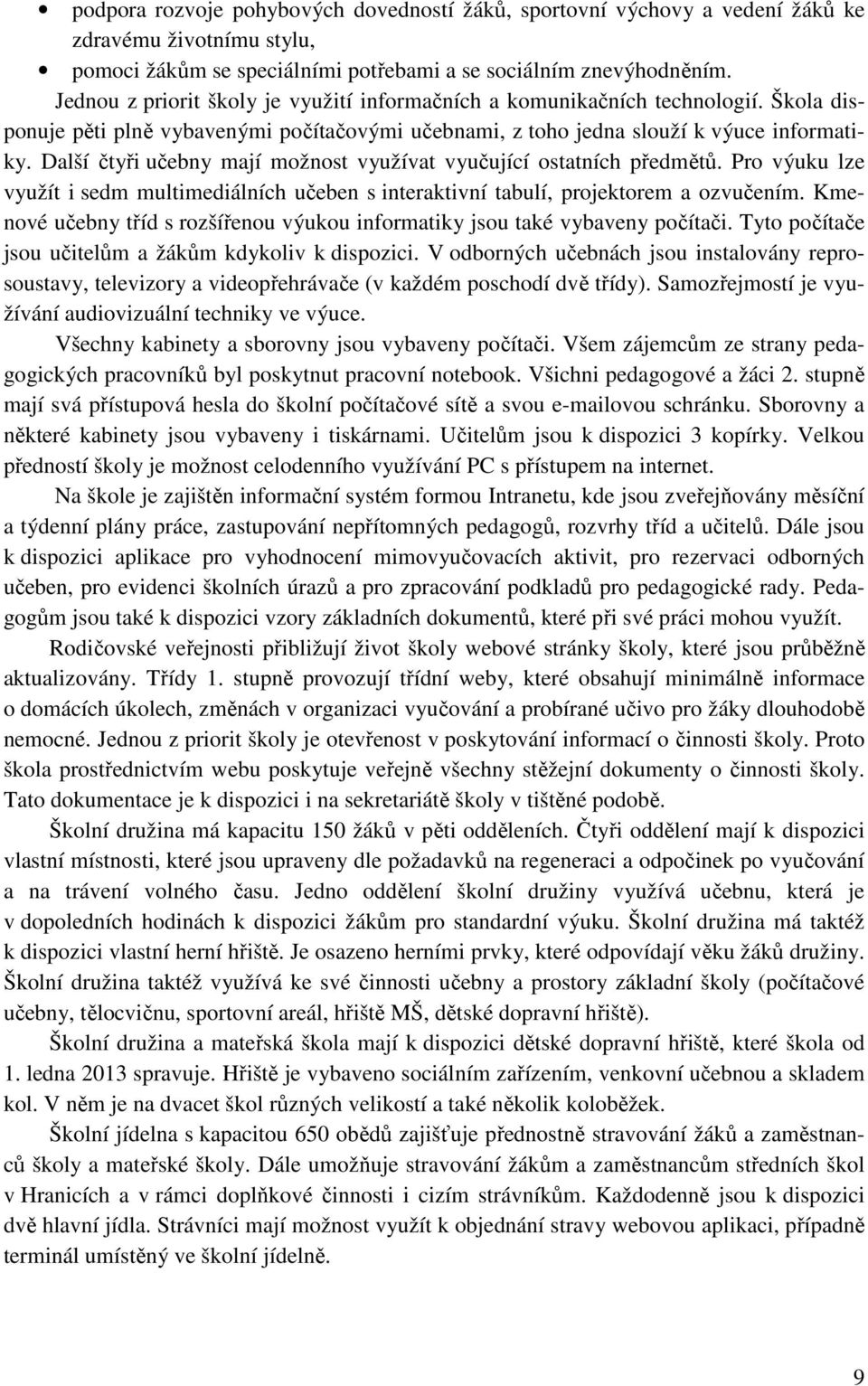 Další čtyři učebny mají možnost využívat vyučující ostatních předmětů. Pro výuku lze využít i sedm multimediálních učeben s interaktivní tabulí, projektorem a ozvučením.