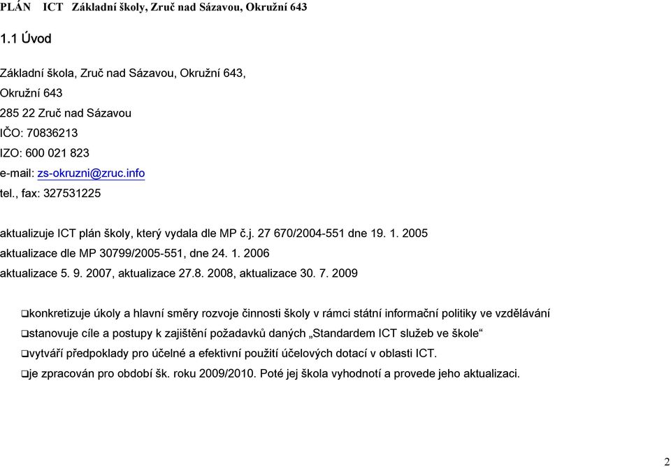 , fax: 327531225 aktualizuje ICT plán školy, který vydala dle MP č.j. 27 670/2004-551 dne 19. 1. 2005 aktualizace dle MP 30799/2005-551, dne 24. 1. 2006 aktualizace 5. 9. 2007, aktualizace 27.8.