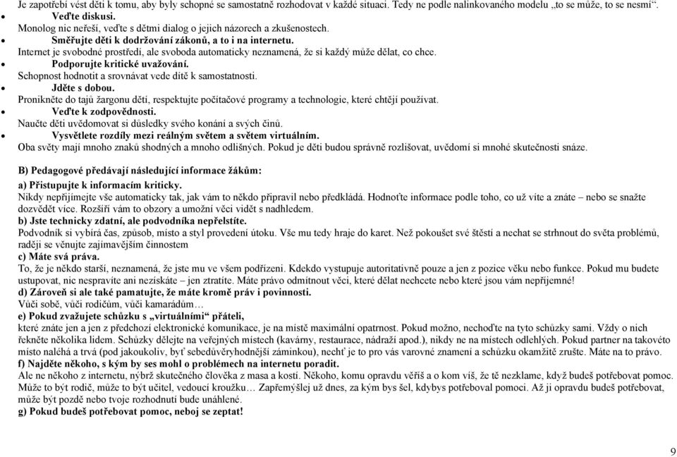 Internet je svobodné prostředí, ale svoboda automaticky neznamená, že si každý může dělat, co chce. Podporujte kritické uvažování. Schopnost hodnotit a srovnávat vede dítě k samostatnosti.