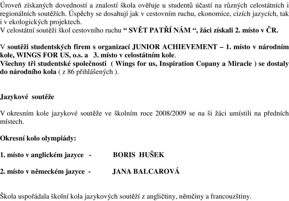 V soutěži studentských firem s organizací JUNIOR ACHIEVEMENT 1. místo v národním kole, WINGS FOR US, o.s. a 3. místo v celostátním kole.