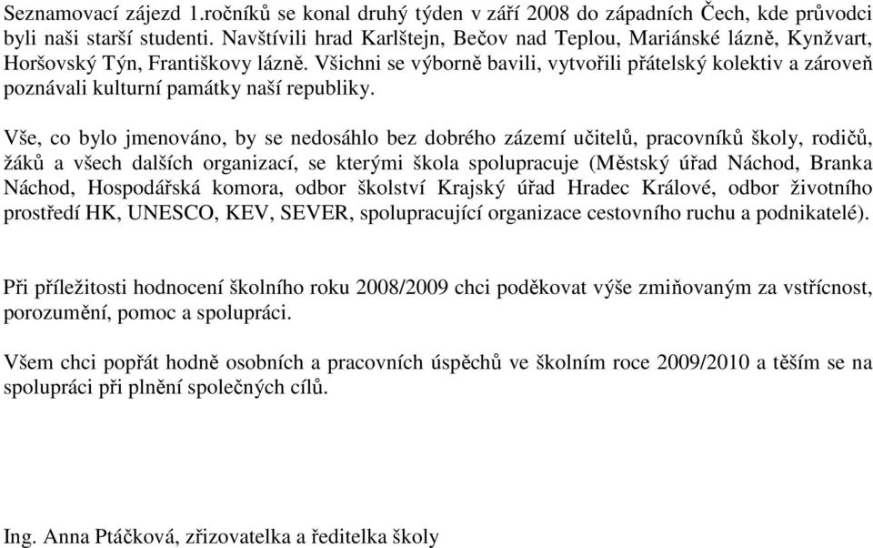 Všichni se výborně bavili, vytvořili přátelský kolektiv a zároveň poznávali kulturní památky naší republiky.