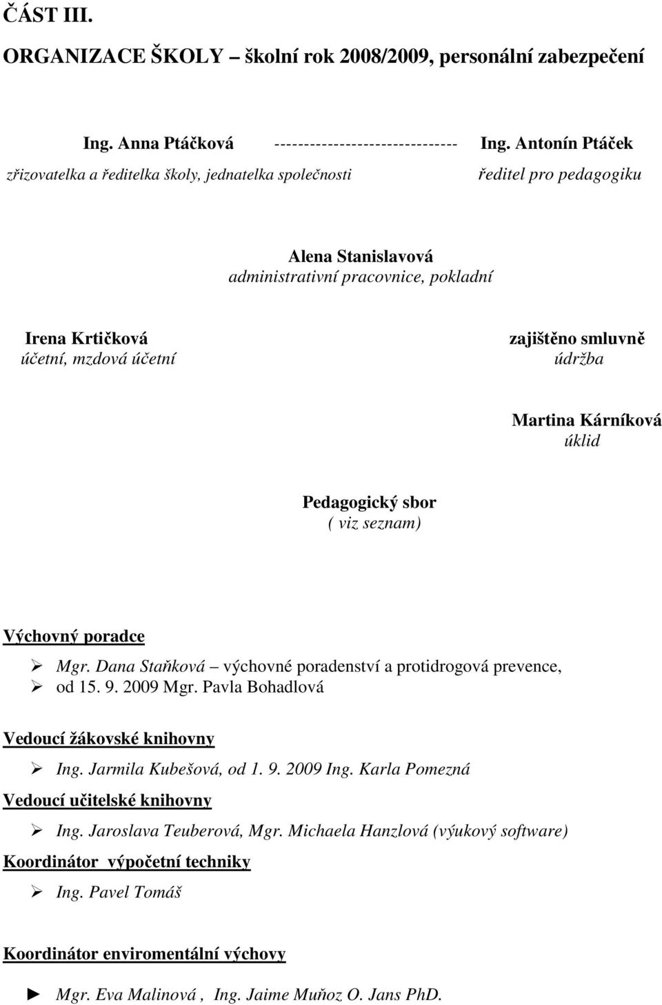 smluvně údržba Martina Kárníková úklid Pedagogický sbor ( viz seznam) Výchovný poradce Mgr. Dana Staňková výchovné poradenství a protidrogová prevence, od 15. 9. 2009 Mgr.