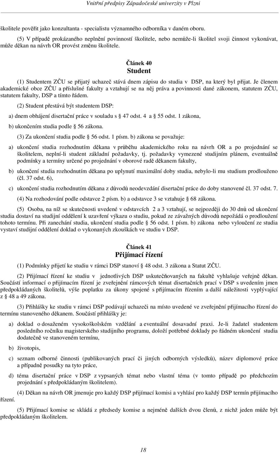 Článek 40 Student (1) Studentem ZČU se přijatý uchazeč stává dnem zápisu do studia v DSP, na který byl přijat.