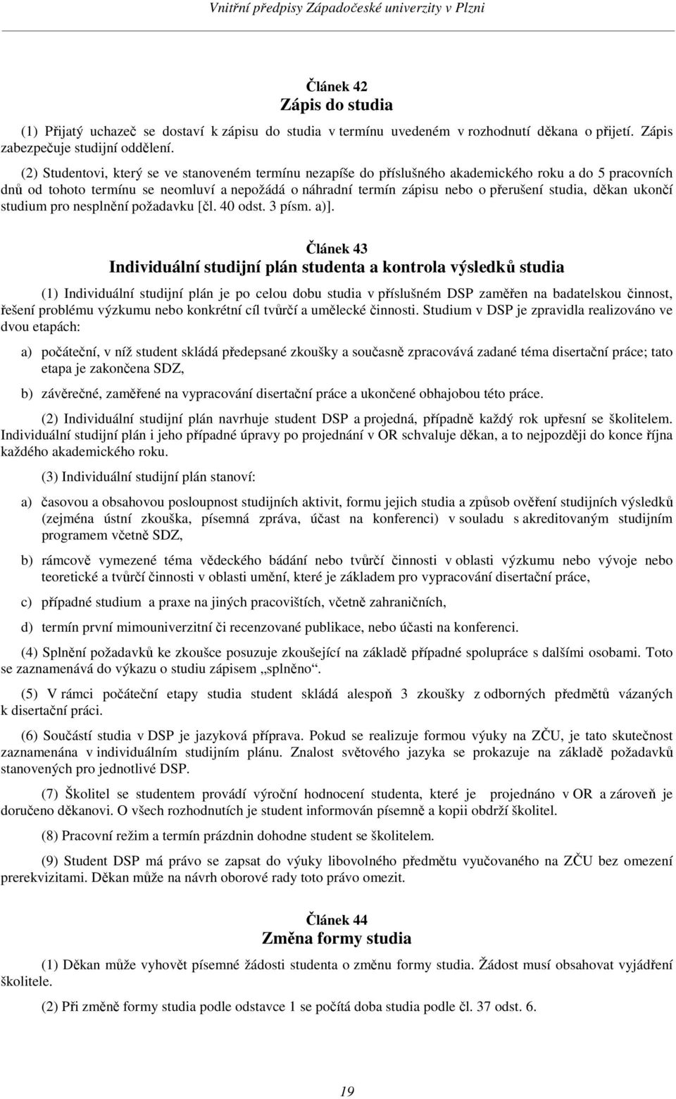 studia, děkan ukončí studium pro nesplnění požadavku [čl. 40 odst. 3 písm. a)].