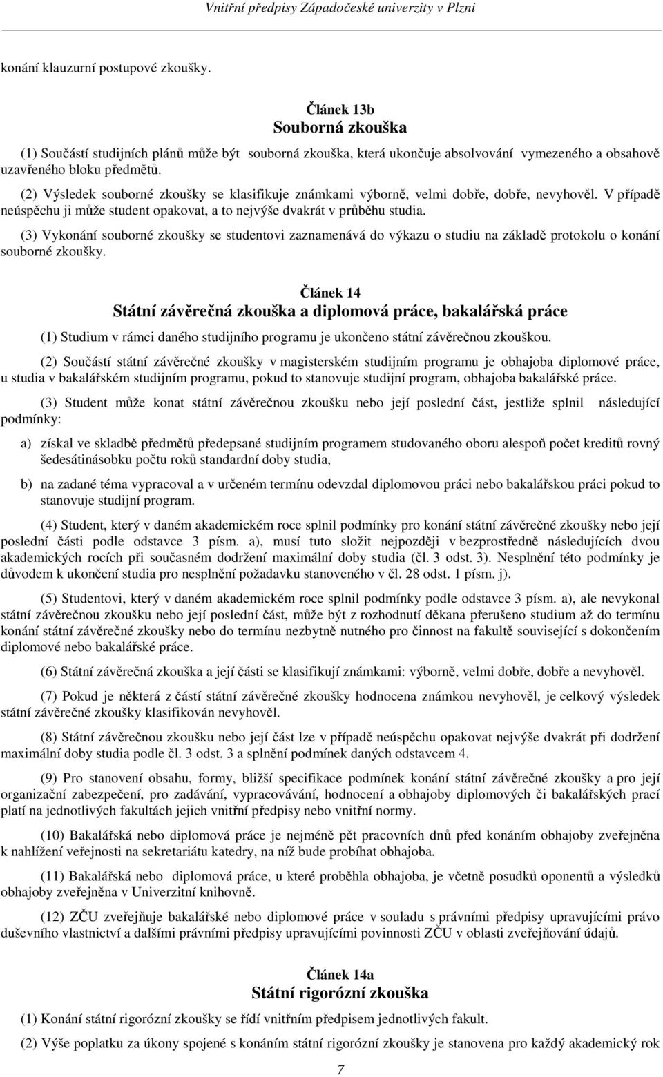 (3) Vykonání souborné zkoušky se studentovi zaznamenává do výkazu o studiu na základě protokolu o konání souborné zkoušky.