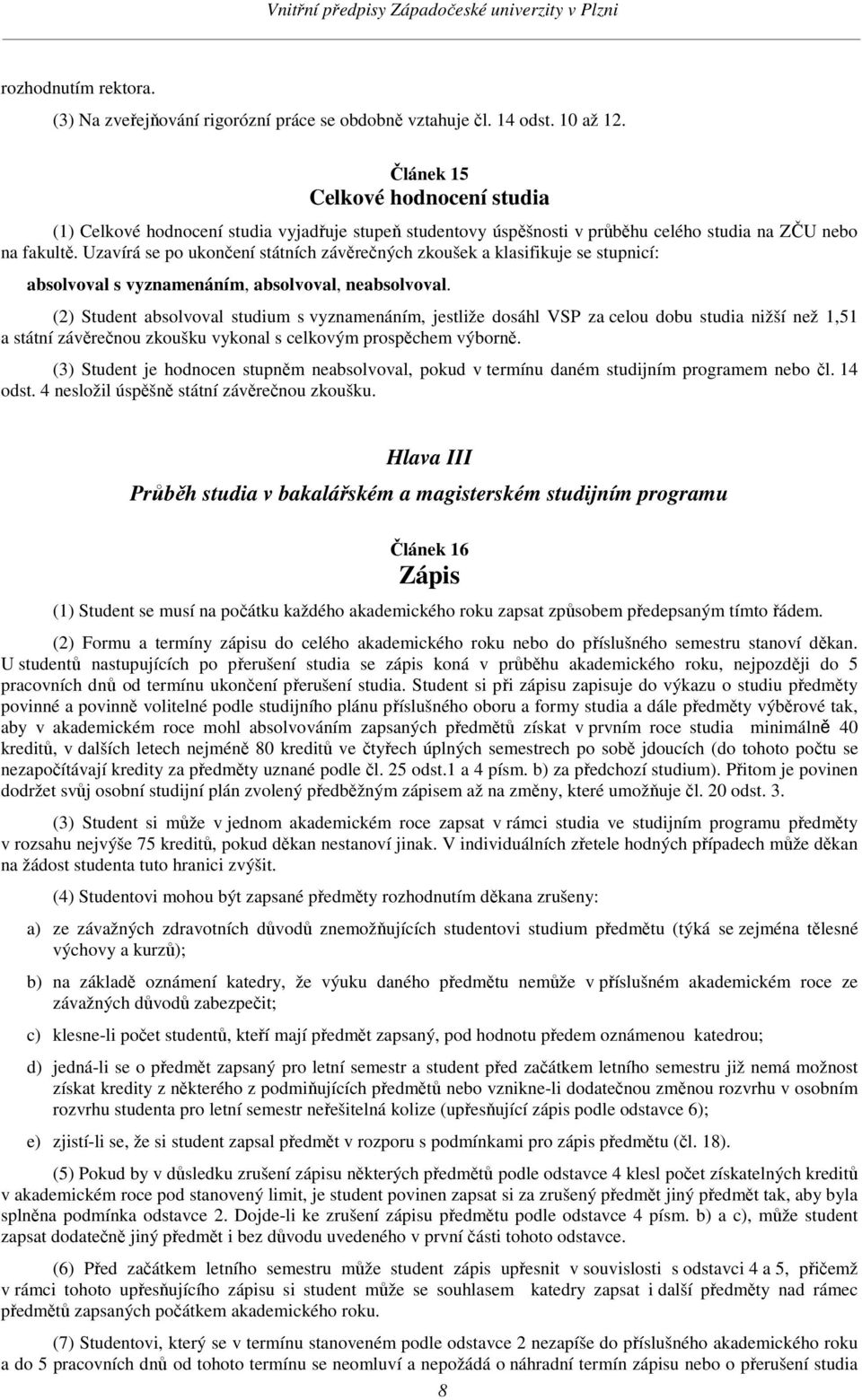 Uzavírá se po ukončení státních závěrečných zkoušek a klasifikuje se stupnicí: absolvoval s vyznamenáním, absolvoval, neabsolvoval.