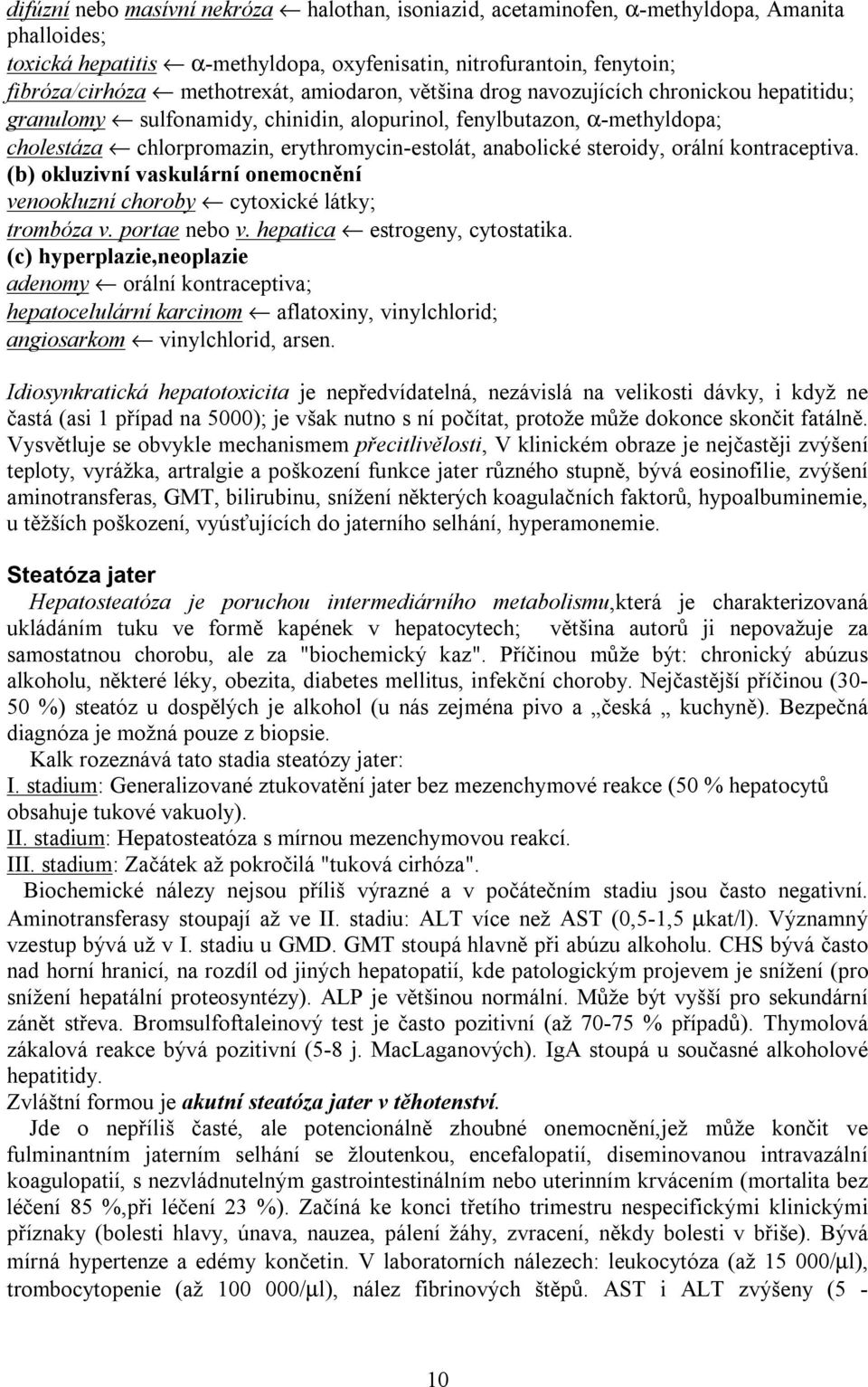 steroidy, orální kontraceptiva. (b) okluzivní vaskulární onemocnění venookluzní choroby cytoxické látky; trombóza v. portae nebo v. hepatica estrogeny, cytostatika.