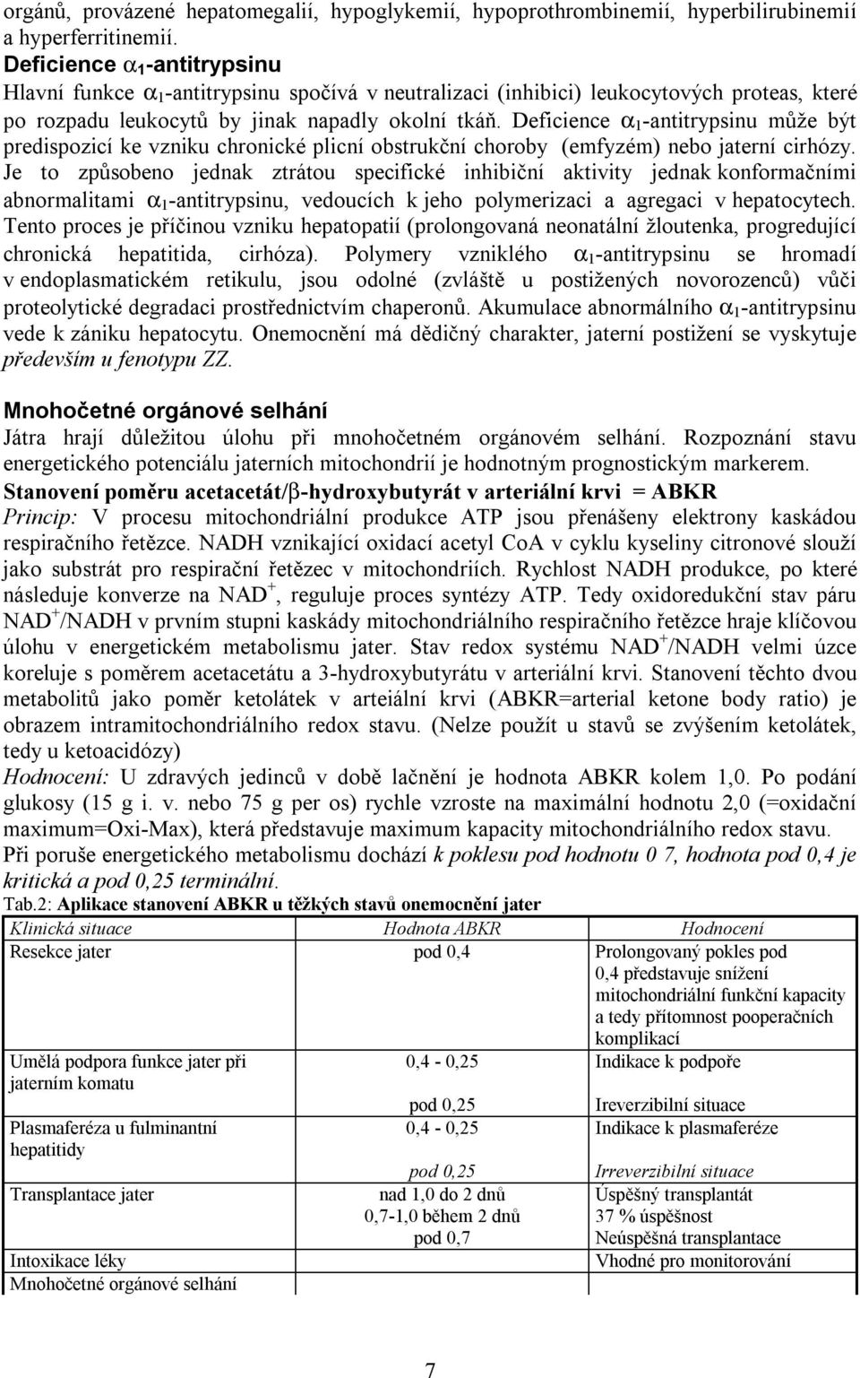 Deficience α 1 -antitrypsinu může být predispozicí ke vzniku chronické plicní obstrukční choroby (emfyzém) nebo jaterní cirhózy.