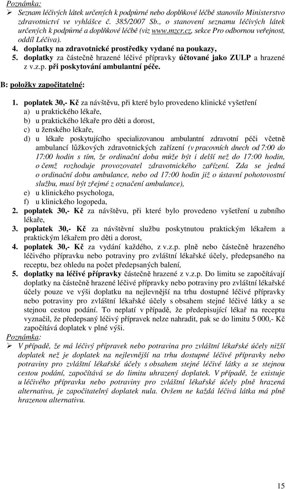 doplatky za částečně hrazené léčivé přípravky účtované jako ZULP a hrazené z v.z.p. při poskytování ambulantní péče. B: položky započitatelné: 1.