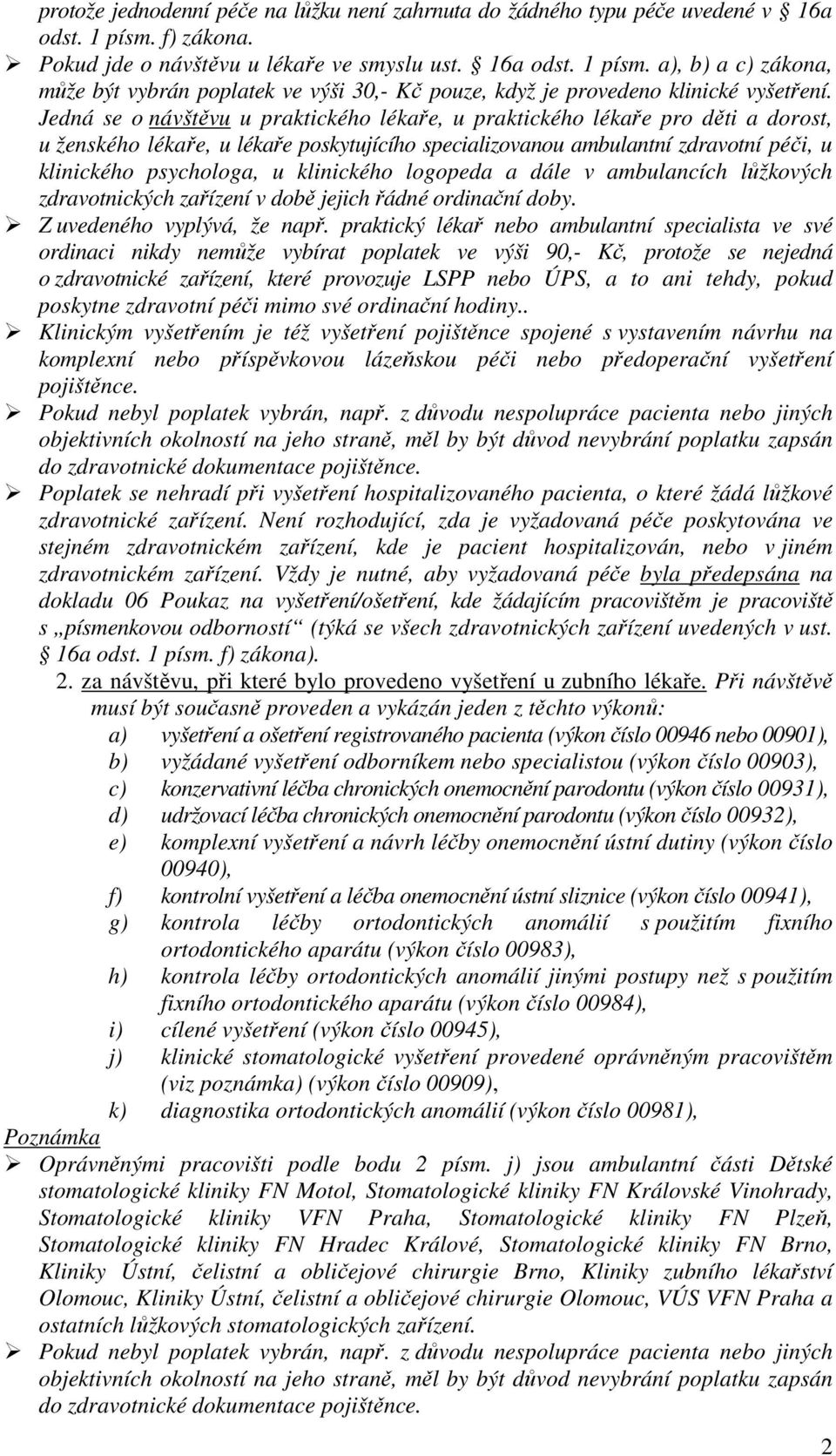 Jedná se o návštěvu u praktického lékaře, u praktického lékaře pro děti a dorost, u ženského lékaře, u lékaře poskytujícího specializovanou ambulantní zdravotní péči, u klinického psychologa, u