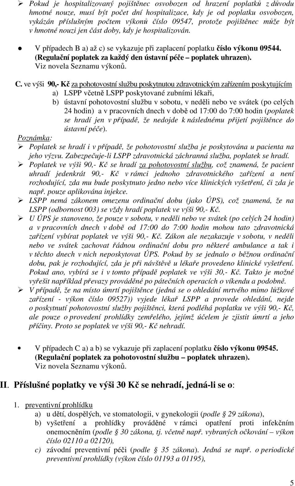 (Regulační poplatek za každý den ústavní péče poplatek uhrazen). Viz novela Seznamu výkonů. C.